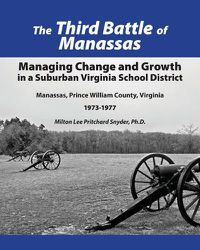 Cover image for The Third Battle of Manassas: Managing Change and Growth in a Suburban Virginia School District Manassas, Prince William County, Virginia 1973-1977