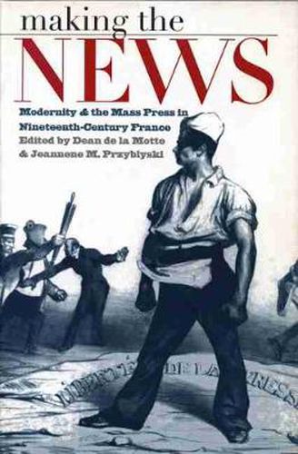 Making the News: Modernity and the Mass Press in Nineteenth-century France