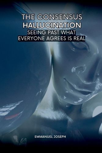 Cover image for The Consensus Hallucination, Seeing Past What Everyone Agrees Is Real