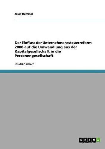 Cover image for Der Einfluss der Unternehmenssteuerreform 2008 auf die Umwandlung aus der Kapitalgesellschaft in die Personengesellschaft