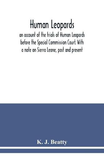 Cover image for Human Leopards; an account of the trials of Human Leopards before the Special Commission Court. With a note on Sierra Leone, past and present