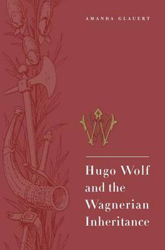 Hugo Wolf and the Wagnerian Inheritance