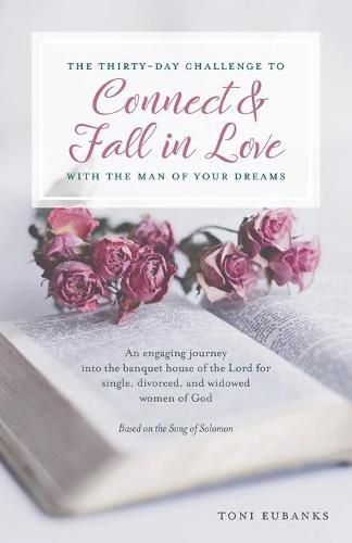 Cover image for The Thirty-Day Challenge to Connect & Fall in Love with the Man of Your Dreams: An engaging journey into the banquet house of the Lord for single, divorced, and widowed women of God