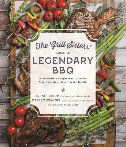 Cover image for The Grill Sisters' Guide to Legendary BBQ: 60 Irresistible Recipes That Guarantee Fall-Off-The-Bone, Finger-Lickin' Results