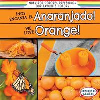 Cover image for !Nos Encanta El Anaranjado! / We Love Orange!