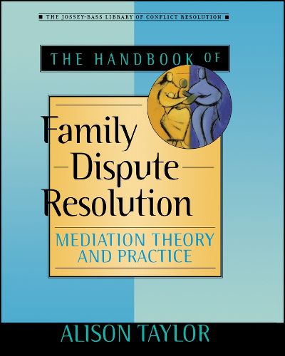 Cover image for The Handbook of Family Dispute Resolution: Mediation Theory and Practice