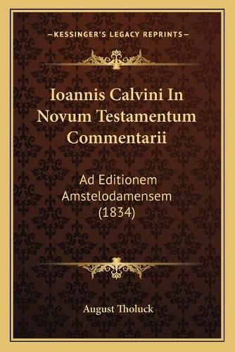 Ioannis Calvini in Novum Testamentum Commentarii: Ad Editionem Amstelodamensem (1834)