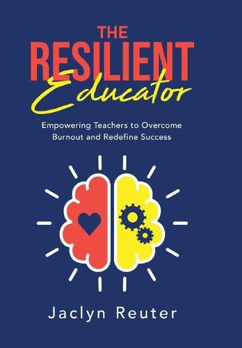 Cover image for The Resilient Educator: Empowering Teachers to Overcome Burnout and Redefine Success
