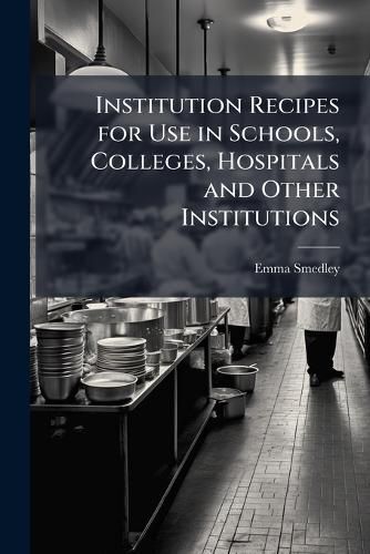 Cover image for Institution Recipes for Use in Schools, Colleges, Hospitals and Other Institutions