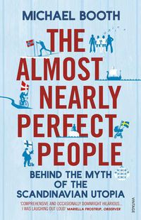 Cover image for The Almost Nearly Perfect People: Behind the Myth of the Scandinavian Utopia