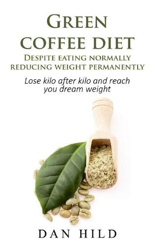 Cover image for Green coffee diet - Despite eating normally reducing weight permanently: Lose kilo after kilo and reach you dream weight