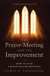 Cover image for The Prayer-Meeting and Its Improvement: How to Lead Church Prayer Meetings