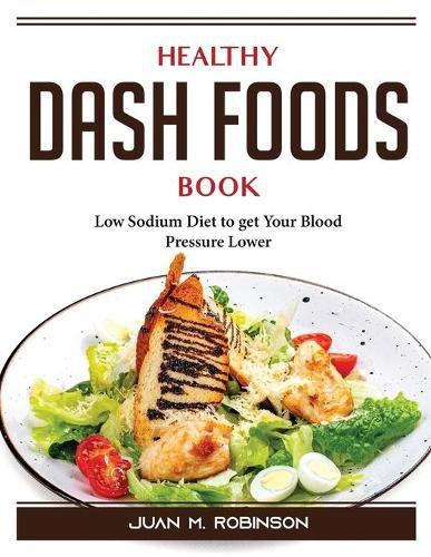 Cover image for Healthy DASH Foods Book: Low Sodium Diet to get Your Blood Pressure Lower