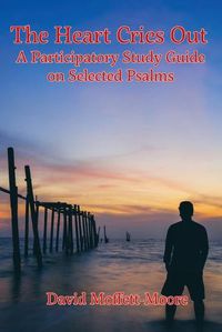 Cover image for The Heart Cries Out: A Participatory Study Guide on Selected Psalms