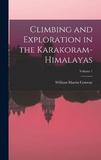 Cover image for Climbing and Exploration in the Karakoram-Himalayas; Volume 1