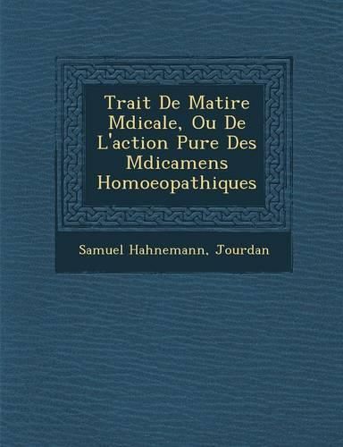 Cover image for Trait de Mati Re M Dicale, Ou de L'Action Pure Des M Dicamens Homoeopathiques