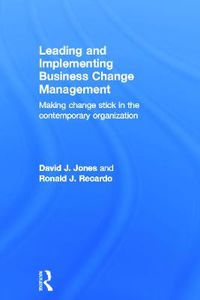 Cover image for Leading and Implementing Business Change Management: Making Change Stick in the Contemporary Organization