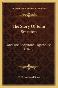 Cover image for The Story of John Smeaton: And the Eddystone Lighthouse (1876)