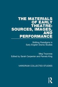 Cover image for The Materials of Early Theatre: Sources, Images, and Performance: Shifting Paradigms in Early English Drama Studies