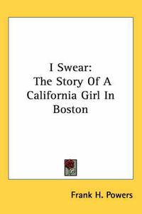 Cover image for I Swear: The Story of a California Girl in Boston