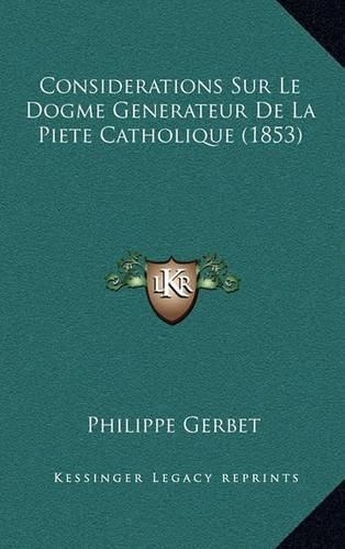 Considerations Sur Le Dogme Generateur de La Piete Catholique (1853)