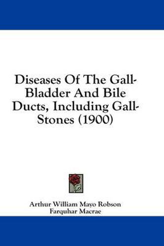 Cover image for Diseases of the Gall-Bladder and Bile Ducts, Including Gall-Stones (1900)