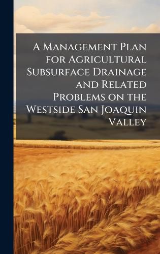 Cover image for A Management Plan for Agricultural Subsurface Drainage and Related Problems on the Westside San Joaquin Valley