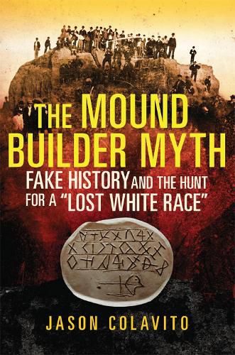 The Mound Builder Myth: Fake History and the Hunt for a  Lost White Race