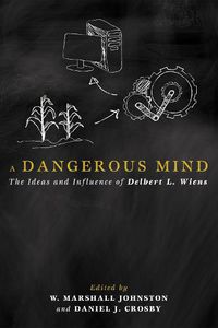 Cover image for A Dangerous Mind: The Ideas and Influence of Delbert L. Wiens