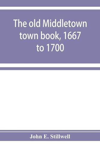 Cover image for The old Middletown town book, 1667 to 1700; The records of Quaker marriages at Shrewsbury, 1667 to 1731; The burying grounds of old Monmouth