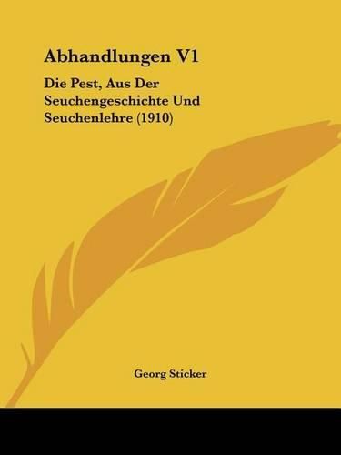 Abhandlungen V1: Die Pest, Aus Der Seuchengeschichte Und Seuchenlehre (1910)