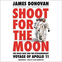 Cover image for Shoot for the Moon Lib/E: The Space Race and the Extraordinary Voyage of Apollo 11