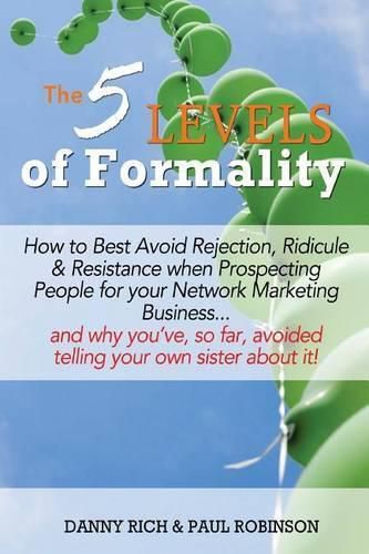 The 5 Levels of Formality: How to Best Avoid Rejection, Ridicule & Resistance When Prospecting People for Your Network Marketing Business...and Why You've, So Far, Avoided Telling Your Own Sister About it!