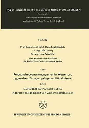 I. Teil Resonanzfrequenzmessungen an in Wasser Und Aggressiven Loesungen Gelagerten Moertelprismen. II. Teil Der Einfluss Der Porositat Auf Die Aggressivbestandigkeit Von Zementmoertelprismen