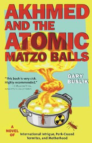 Cover image for Akhmed and the Atomic Matzo Balls: A Novel of International Intrigue, Pork-Crazed Termites, and Motherhood