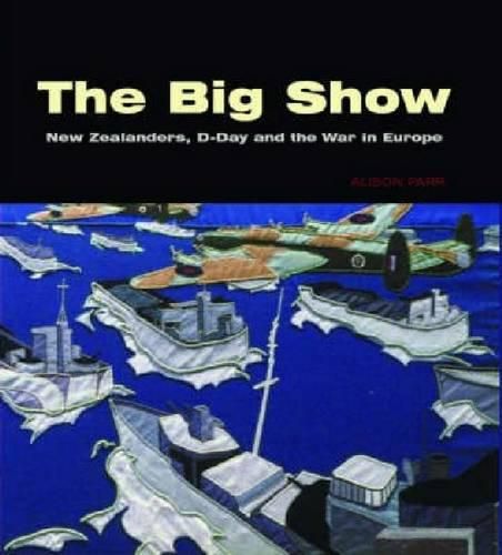 Cover image for The Big Show: New Zealanders, D-Day and the War in Europe