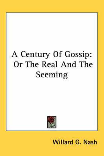 Cover image for A Century of Gossip: Or the Real and the Seeming