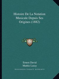 Cover image for Histoire de La Notation Musicale Depuis Ses Origines (1882)