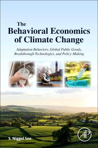 Cover image for The Behavioral Economics of Climate Change: Adaptation Behaviors, Global Public Goods, Breakthrough Technologies, and Policy-Making