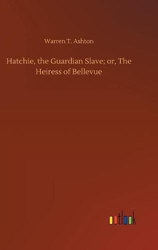 Cover image for Hatchie, the Guardian Slave; or, The Heiress of Bellevue