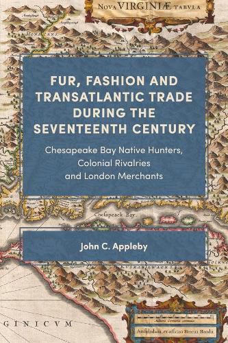 Cover image for Fur, Fashion and Transatlantic Trade during the Seventeenth Century: Chesapeake Bay Native Hunters, Colonial Rivalries and London Merchants