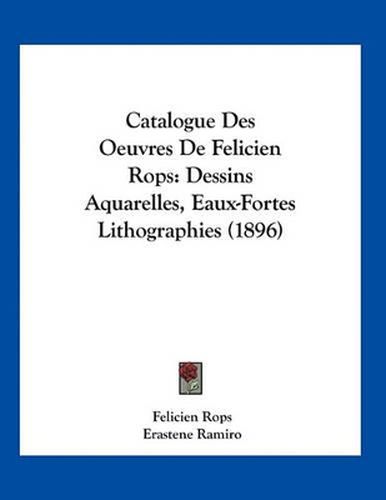 Cover image for Catalogue Des Oeuvres de Felicien Rops: Dessins Aquarelles, Eaux-Fortes Lithographies (1896)