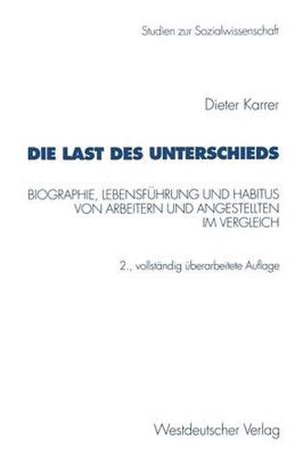 Cover image for Die Last Des Unterschieds: Biographie, Lebensfuhrung Und Habitus Von Arbeitern Und Angestellten Im Vergleich