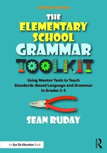 Cover image for The Elementary School Grammar Toolkit: Using Mentor Texts to Teach Standards-Based Language and Grammar in Grades 3-5