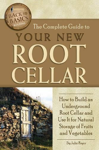 Cover image for Complete Guide to Your New Root Cellar: How to Build an Underground Root Cellar & Use It for Natural Storage of Fruits & Vegetables