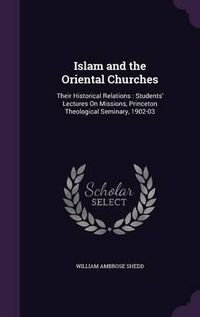 Cover image for Islam and the Oriental Churches: Their Historical Relations: Students' Lectures on Missions, Princeton Theological Seminary, 1902-03