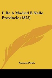 Cover image for Il Re a Madrid E Nelle Provincie (1873)