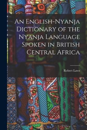 Cover image for An English-Nyanja Dictionary of the Nyanja Language Spoken in British Central Africa