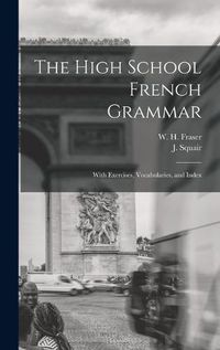 Cover image for The High School French Grammar [microform]: With Exercises, Vocabularies, and Index