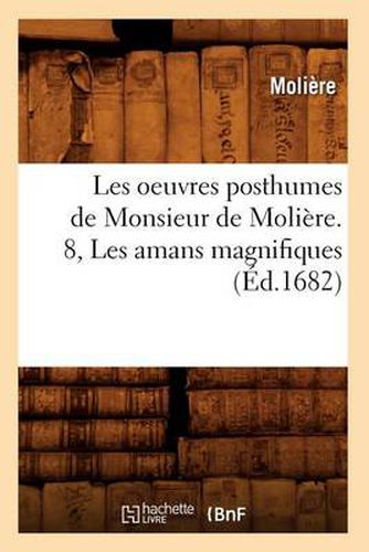 Les Oeuvres Posthumes de Monsieur de Moliere. 8, Les Amans Magnifiques (Ed.1682)